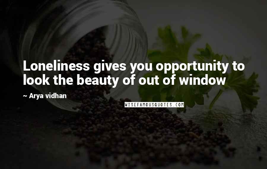 Arya Vidhan Quotes: Loneliness gives you opportunity to look the beauty of out of window