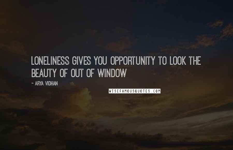 Arya Vidhan Quotes: Loneliness gives you opportunity to look the beauty of out of window