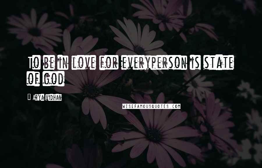 Arya Vidhan Quotes: To be in love for everyperson is state of god