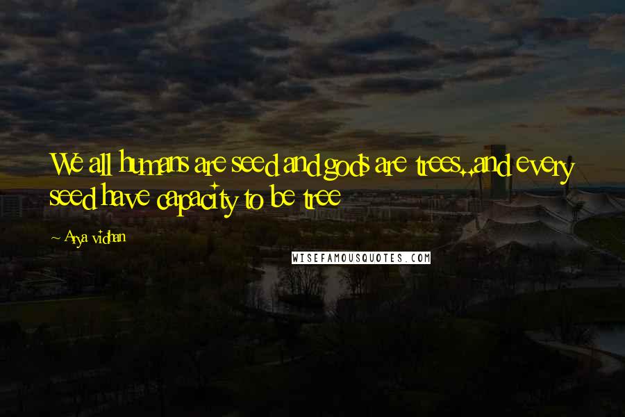 Arya Vidhan Quotes: We all humans are seed and gods are trees..and every seed have capacity to be tree