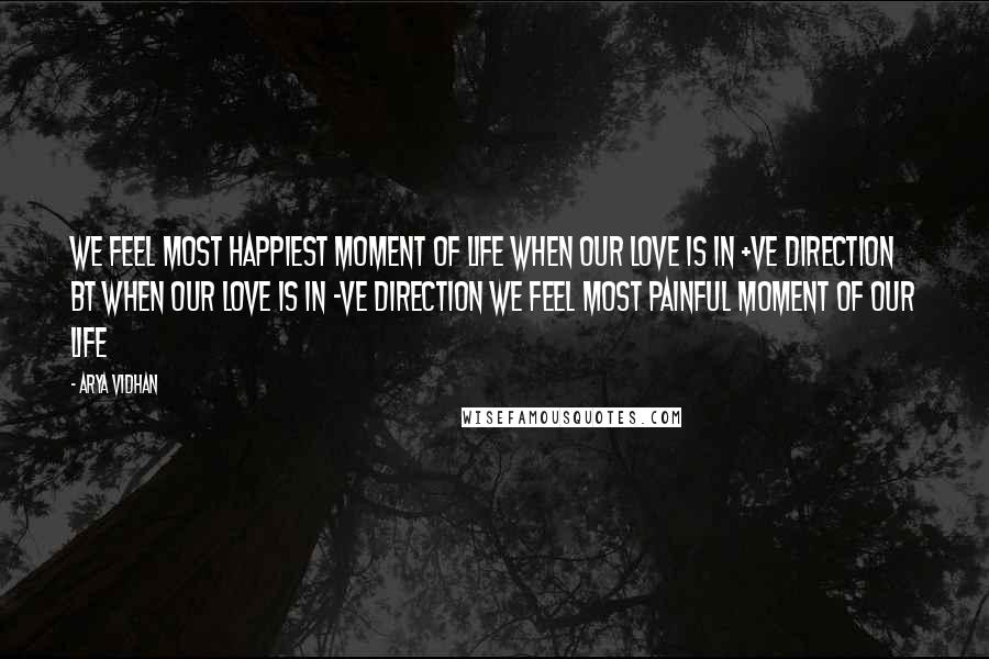 Arya Vidhan Quotes: We feel most happiest moment of life when our love is in +ve direction bt when our love is in -ve direction we feel most painful moment of our life
