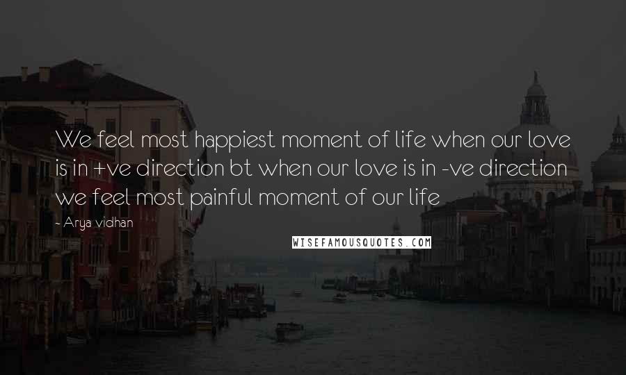 Arya Vidhan Quotes: We feel most happiest moment of life when our love is in +ve direction bt when our love is in -ve direction we feel most painful moment of our life
