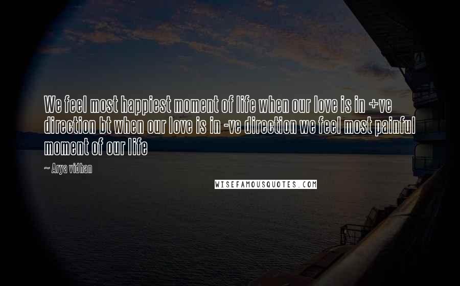 Arya Vidhan Quotes: We feel most happiest moment of life when our love is in +ve direction bt when our love is in -ve direction we feel most painful moment of our life