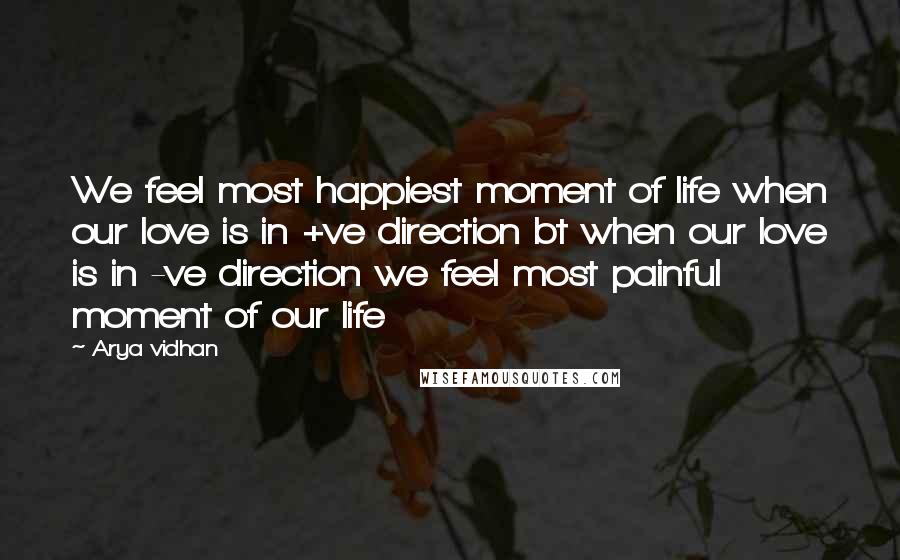 Arya Vidhan Quotes: We feel most happiest moment of life when our love is in +ve direction bt when our love is in -ve direction we feel most painful moment of our life