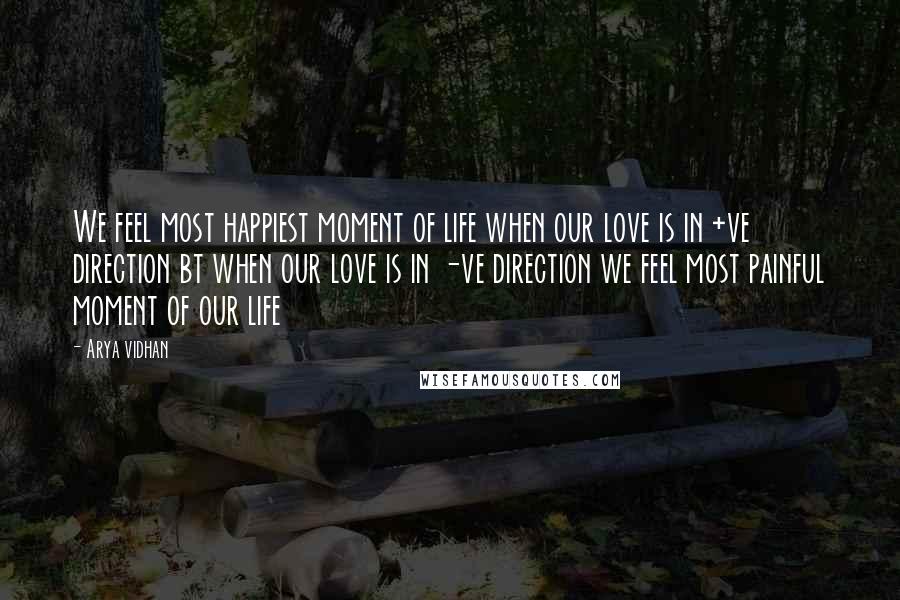 Arya Vidhan Quotes: We feel most happiest moment of life when our love is in +ve direction bt when our love is in -ve direction we feel most painful moment of our life