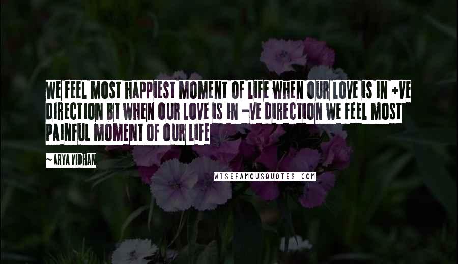 Arya Vidhan Quotes: We feel most happiest moment of life when our love is in +ve direction bt when our love is in -ve direction we feel most painful moment of our life