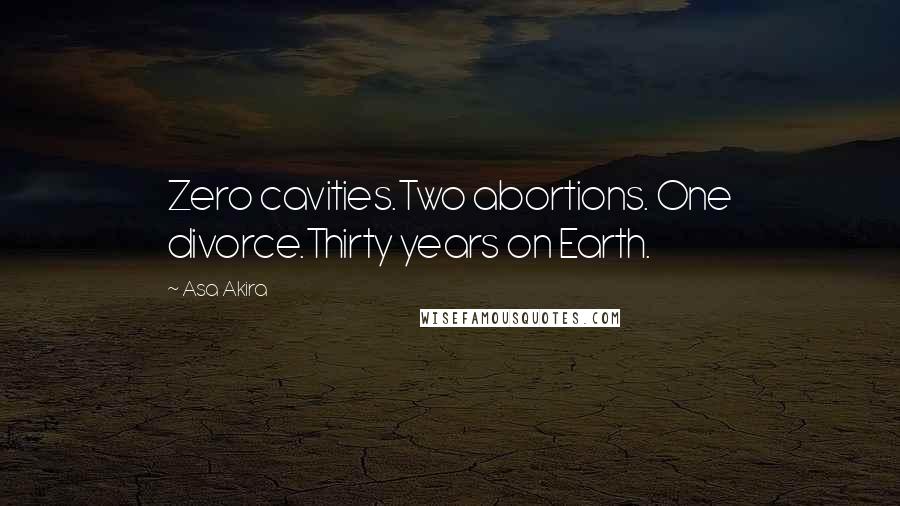 Asa Akira Quotes: Zero cavities.Two abortions. One divorce.Thirty years on Earth.