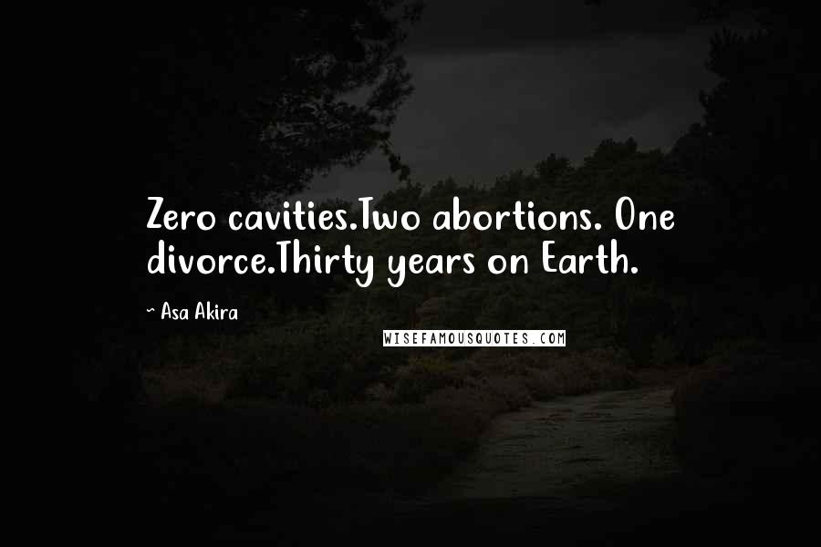 Asa Akira Quotes: Zero cavities.Two abortions. One divorce.Thirty years on Earth.