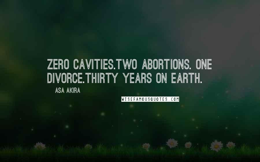 Asa Akira Quotes: Zero cavities.Two abortions. One divorce.Thirty years on Earth.