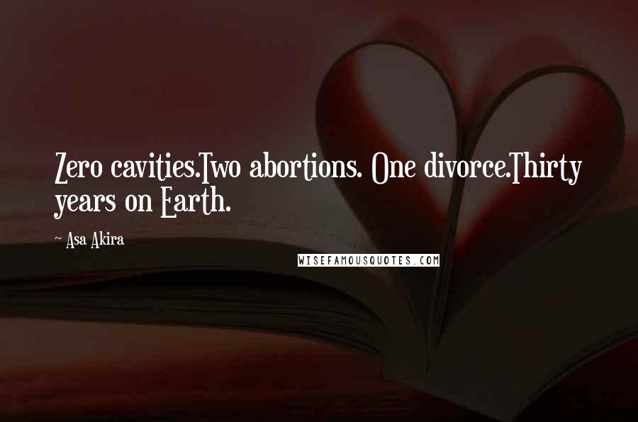 Asa Akira Quotes: Zero cavities.Two abortions. One divorce.Thirty years on Earth.