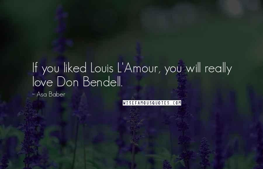 Asa Baber Quotes: If you liked Louis L'Amour, you will really love Don Bendell.