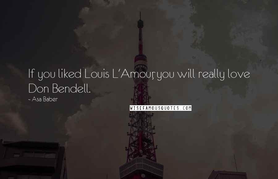 Asa Baber Quotes: If you liked Louis L'Amour, you will really love Don Bendell.