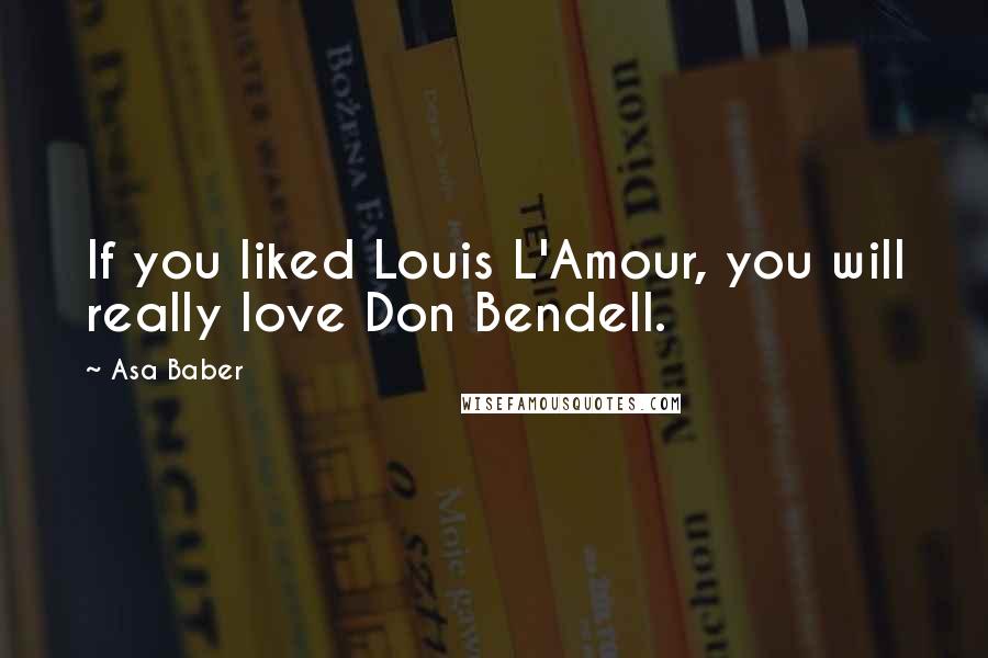 Asa Baber Quotes: If you liked Louis L'Amour, you will really love Don Bendell.