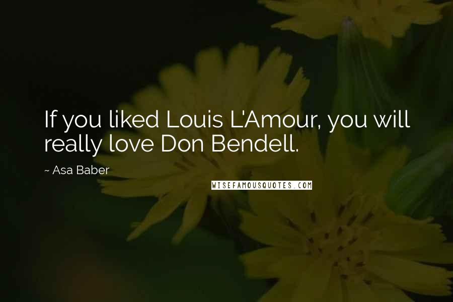 Asa Baber Quotes: If you liked Louis L'Amour, you will really love Don Bendell.