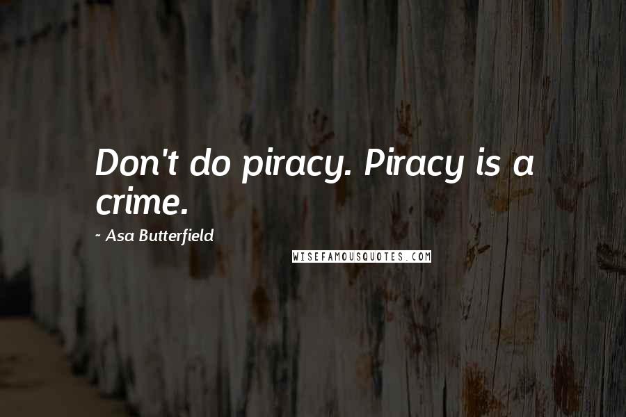 Asa Butterfield Quotes: Don't do piracy. Piracy is a crime.