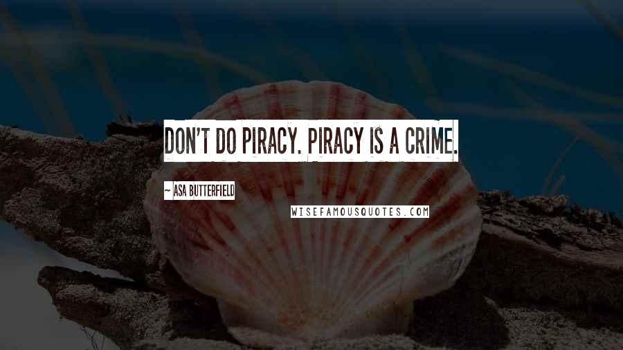 Asa Butterfield Quotes: Don't do piracy. Piracy is a crime.