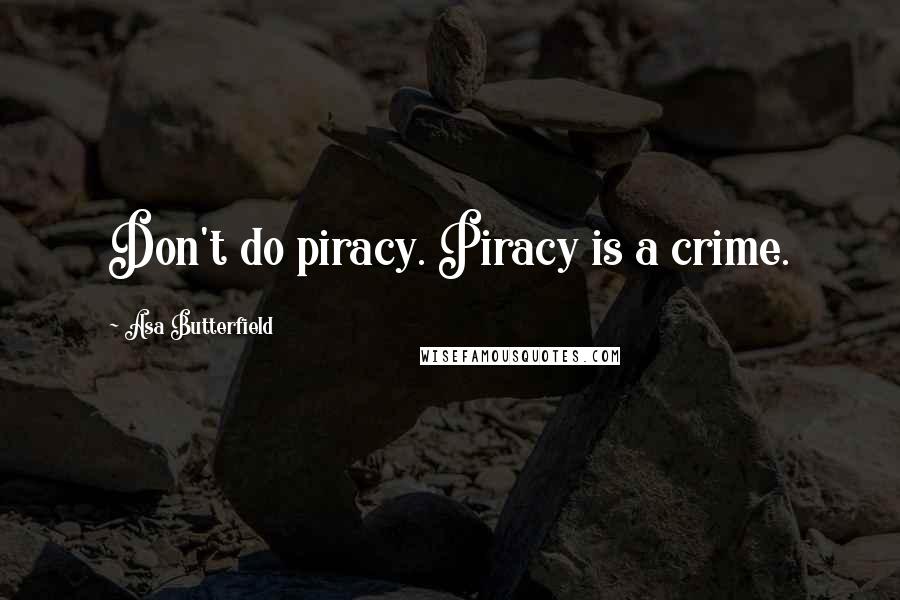 Asa Butterfield Quotes: Don't do piracy. Piracy is a crime.