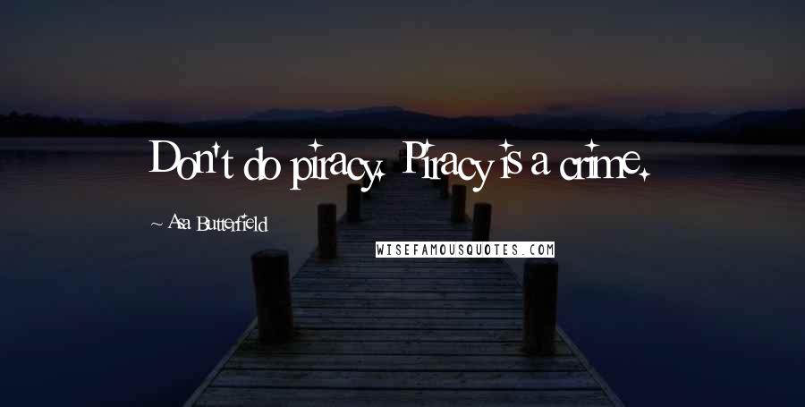 Asa Butterfield Quotes: Don't do piracy. Piracy is a crime.