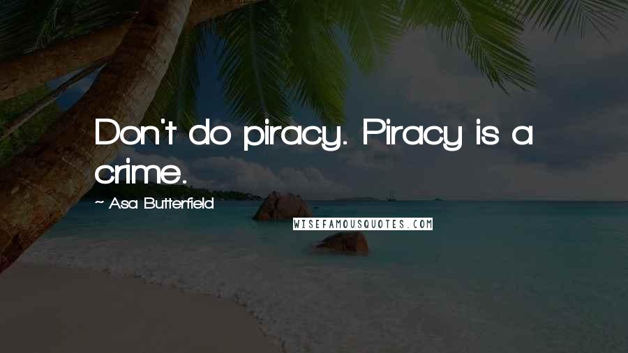 Asa Butterfield Quotes: Don't do piracy. Piracy is a crime.