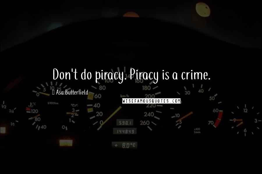 Asa Butterfield Quotes: Don't do piracy. Piracy is a crime.