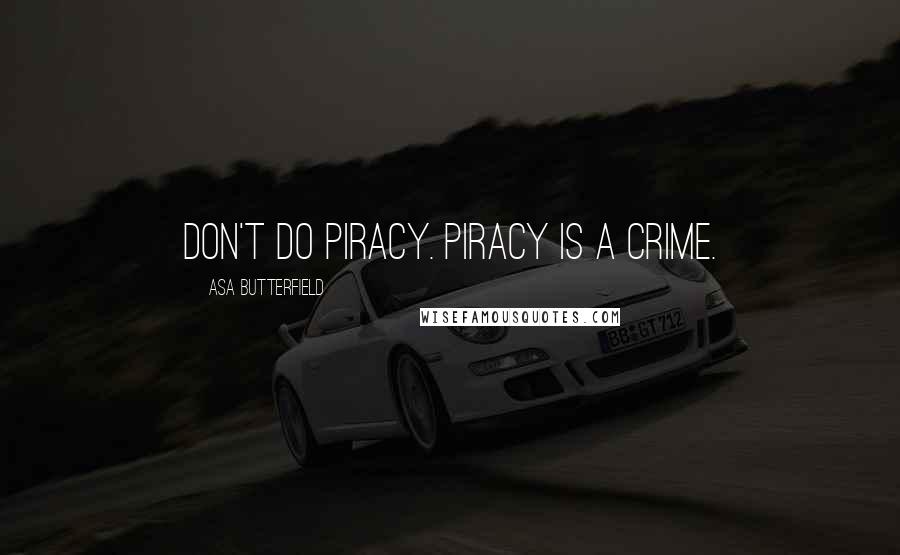 Asa Butterfield Quotes: Don't do piracy. Piracy is a crime.