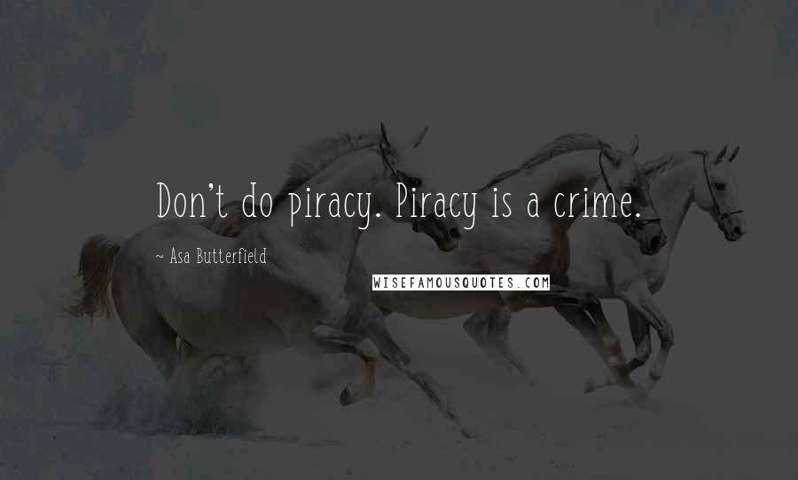 Asa Butterfield Quotes: Don't do piracy. Piracy is a crime.