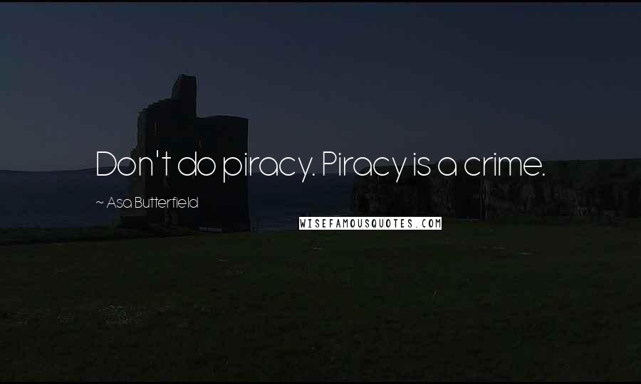 Asa Butterfield Quotes: Don't do piracy. Piracy is a crime.