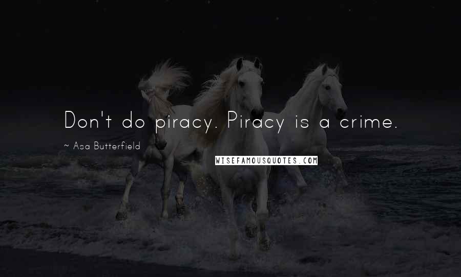 Asa Butterfield Quotes: Don't do piracy. Piracy is a crime.