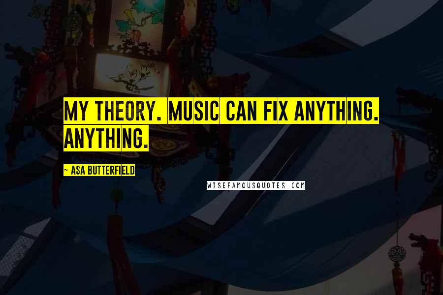 Asa Butterfield Quotes: My theory. Music can fix anything. Anything.