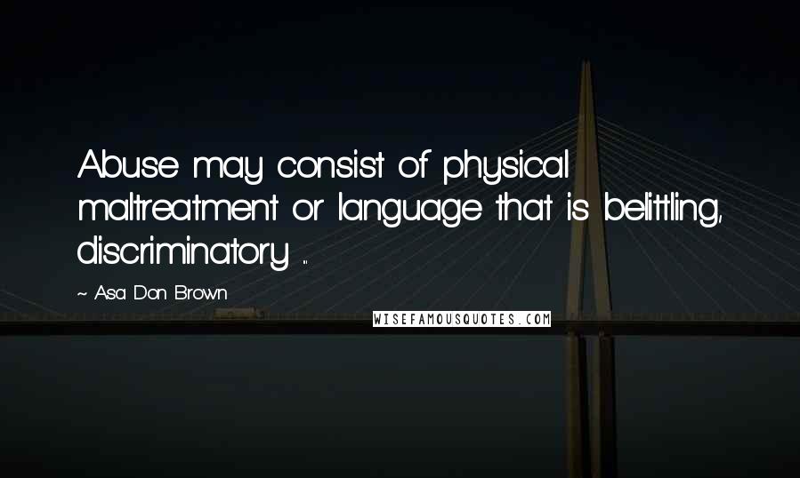 Asa Don Brown Quotes: Abuse may consist of physical maltreatment or language that is belittling, discriminatory ...