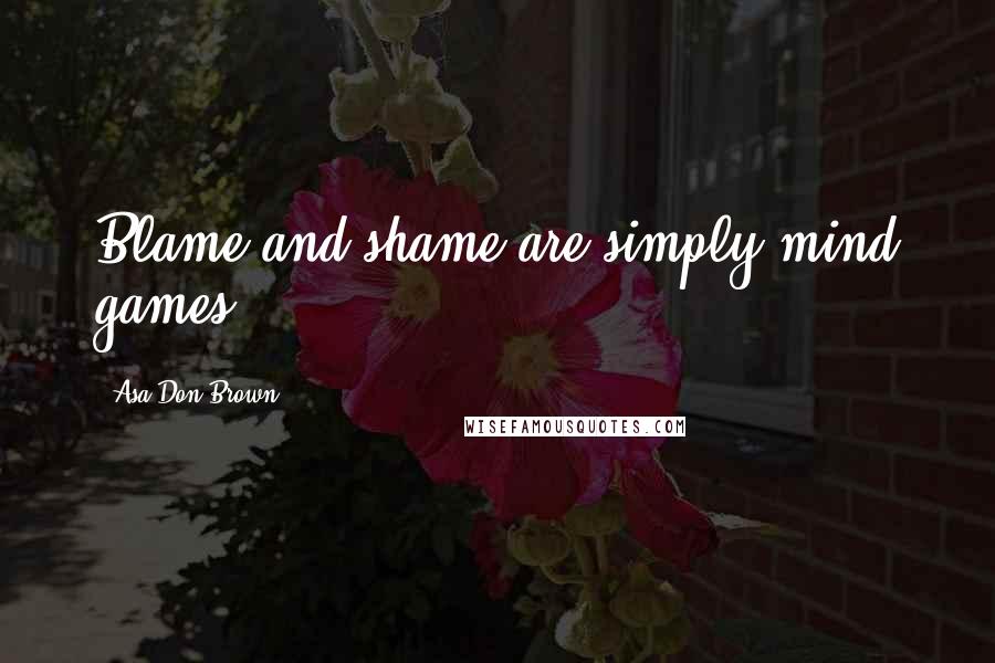 Asa Don Brown Quotes: Blame and shame are simply mind games.