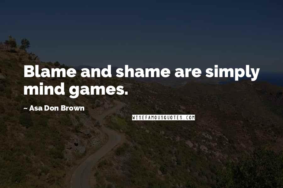 Asa Don Brown Quotes: Blame and shame are simply mind games.