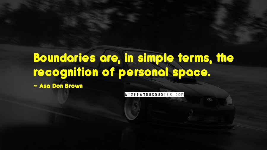 Asa Don Brown Quotes: Boundaries are, in simple terms, the recognition of personal space.