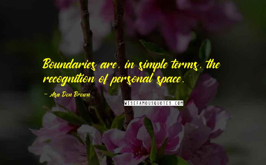 Asa Don Brown Quotes: Boundaries are, in simple terms, the recognition of personal space.