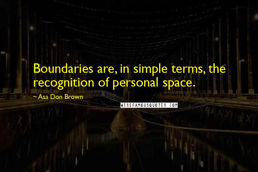 Asa Don Brown Quotes: Boundaries are, in simple terms, the recognition of personal space.