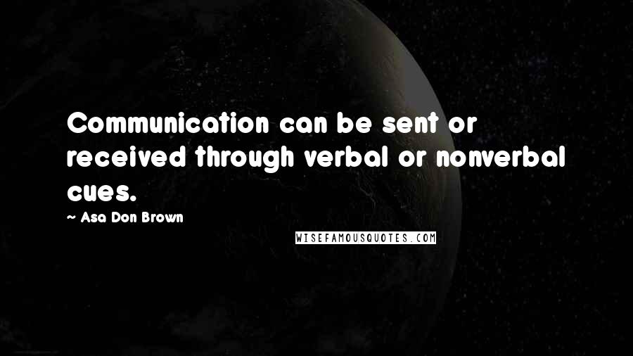 Asa Don Brown Quotes: Communication can be sent or received through verbal or nonverbal cues.