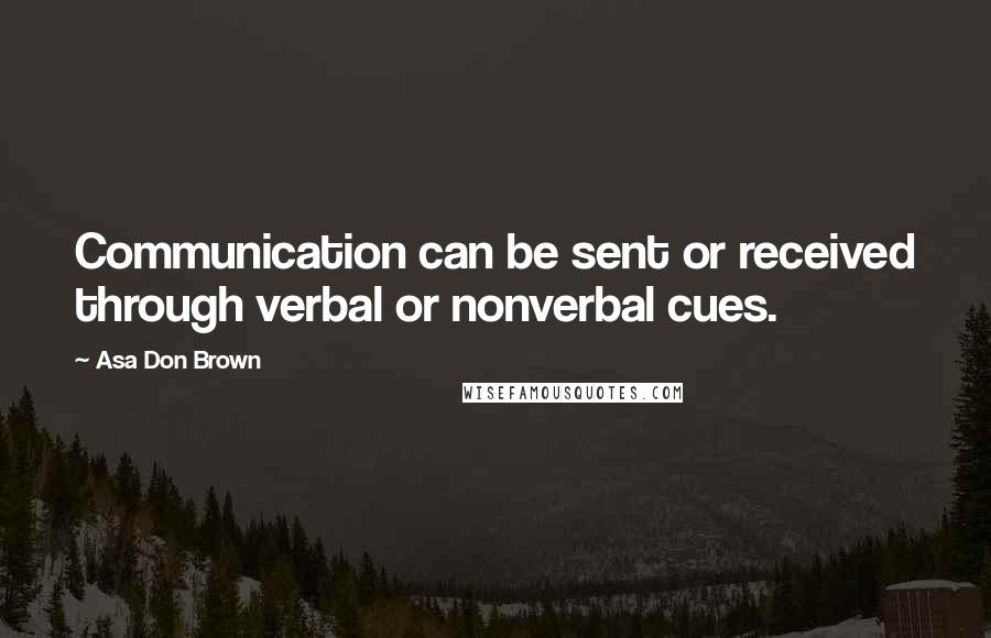 Asa Don Brown Quotes: Communication can be sent or received through verbal or nonverbal cues.