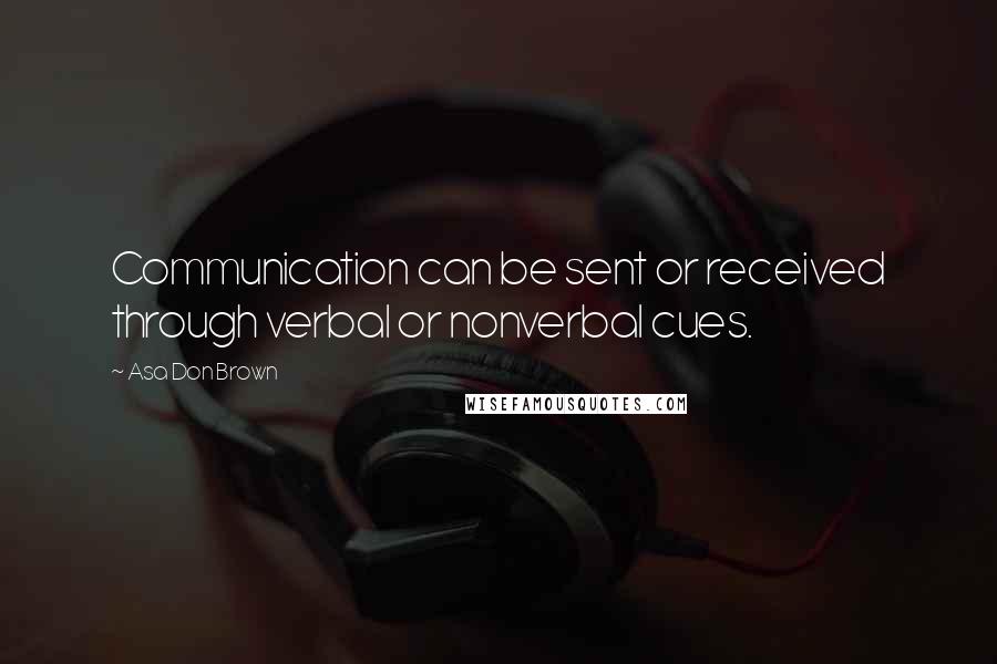 Asa Don Brown Quotes: Communication can be sent or received through verbal or nonverbal cues.