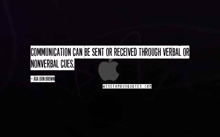 Asa Don Brown Quotes: Communication can be sent or received through verbal or nonverbal cues.