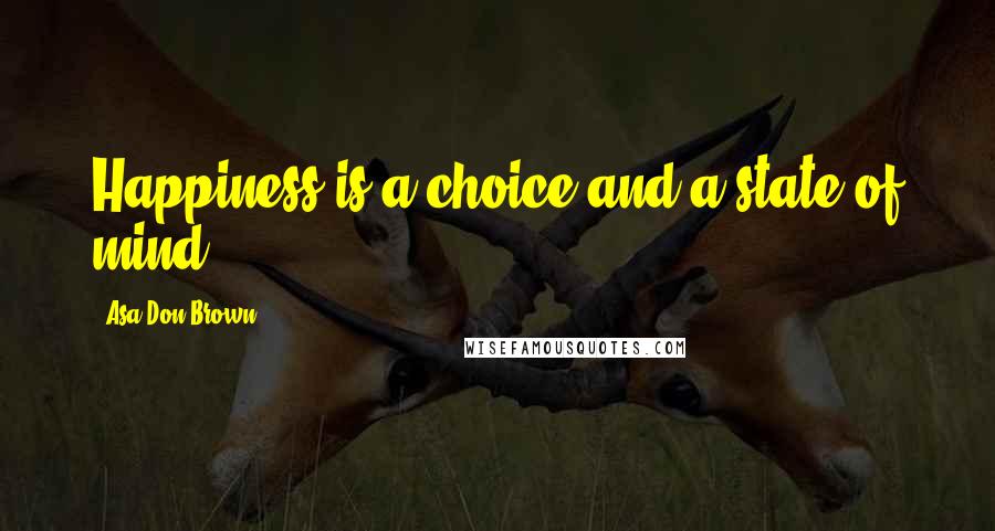 Asa Don Brown Quotes: Happiness is a choice and a state of mind.