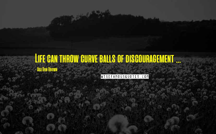 Asa Don Brown Quotes: Life can throw curve balls of discouragement ...
