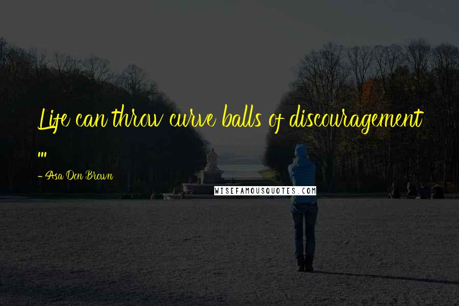 Asa Don Brown Quotes: Life can throw curve balls of discouragement ...