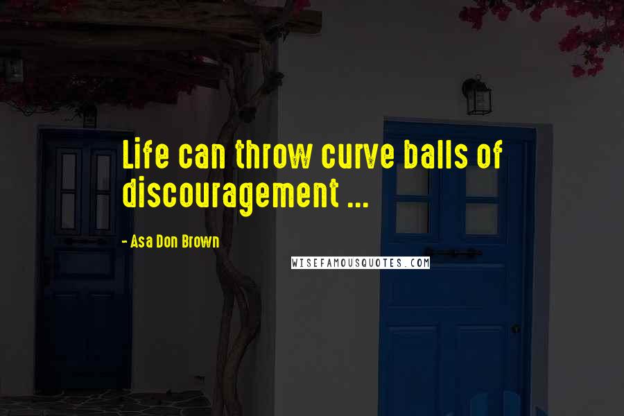 Asa Don Brown Quotes: Life can throw curve balls of discouragement ...