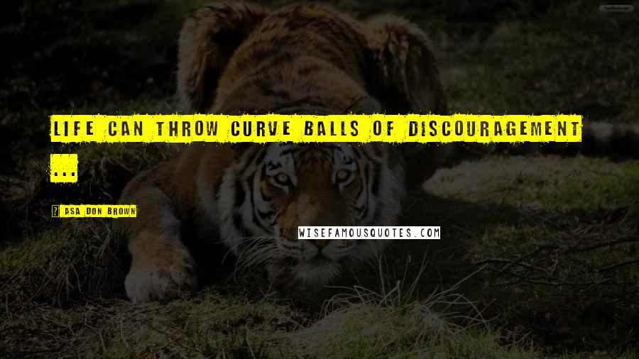 Asa Don Brown Quotes: Life can throw curve balls of discouragement ...