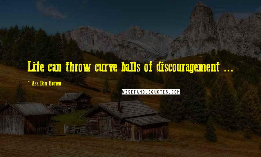 Asa Don Brown Quotes: Life can throw curve balls of discouragement ...