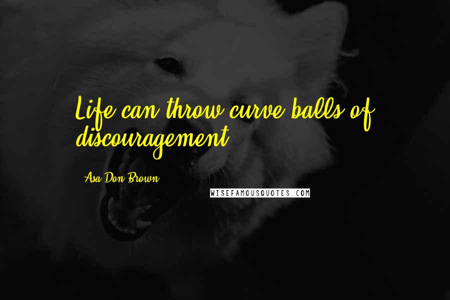 Asa Don Brown Quotes: Life can throw curve balls of discouragement ...