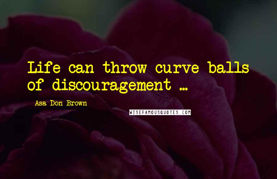 Asa Don Brown Quotes: Life can throw curve balls of discouragement ...