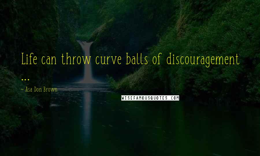 Asa Don Brown Quotes: Life can throw curve balls of discouragement ...