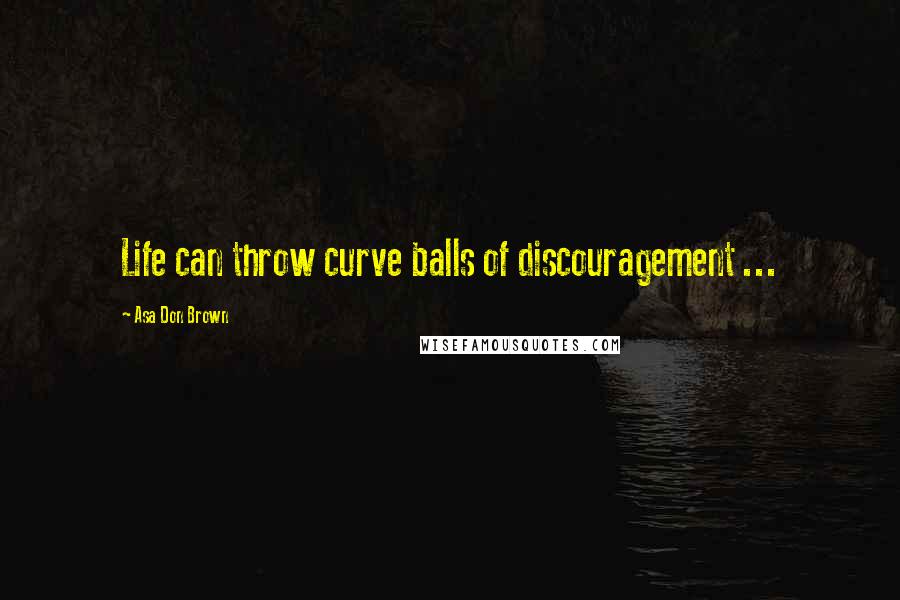 Asa Don Brown Quotes: Life can throw curve balls of discouragement ...