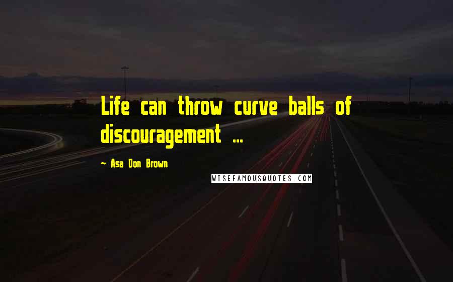 Asa Don Brown Quotes: Life can throw curve balls of discouragement ...